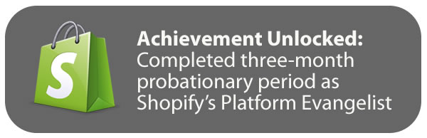 Xbox 360-style 'Achievement' graphic: Achievement Unlocked: Completed three-month probationary period as Shopify's Platform Evangelist.