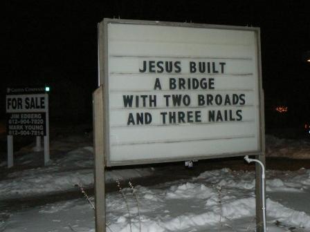 Church sign: “Jesus built a bridge with two broads and three nails”