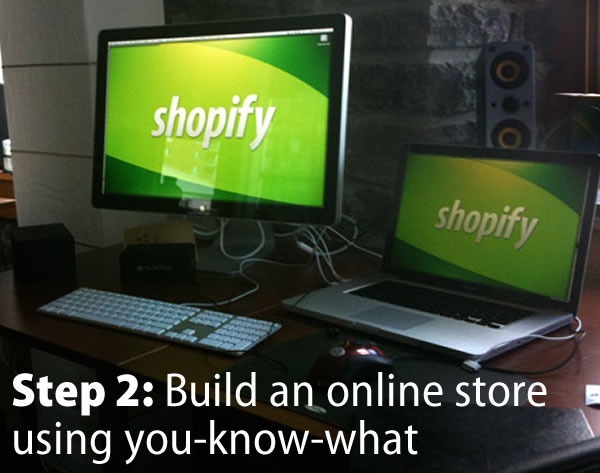 Step 2: Build an online store using you-know-what. (Computers displaying the Shopify wordmark)