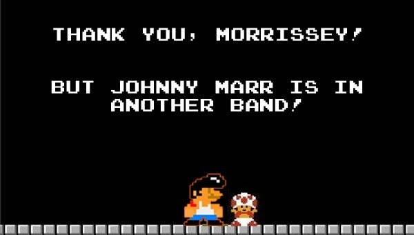 Altered version of the end-level screen from Super Mario Bros.: "Thank you, Morrissey! But Johnny Marr is in another band!"