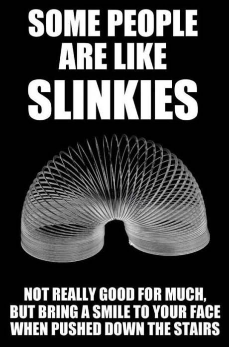 Picture of a "Slinky" toy captioned with: "Some people are like Slinkies. Not really good for much, but bring a smile to your face when pushed down the stairs."