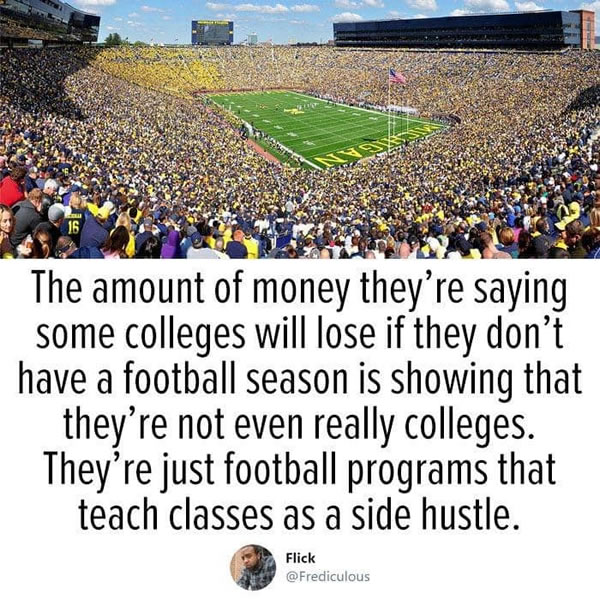 Photo of packed University of Michigan football stadium above Tweet by “@Frediculous”: “The amount of money they’re saying some colleges will lose if they don’t have a football season is showing that they’re not even really colleges. They’re just football programs that teach classes as a side hustle.”