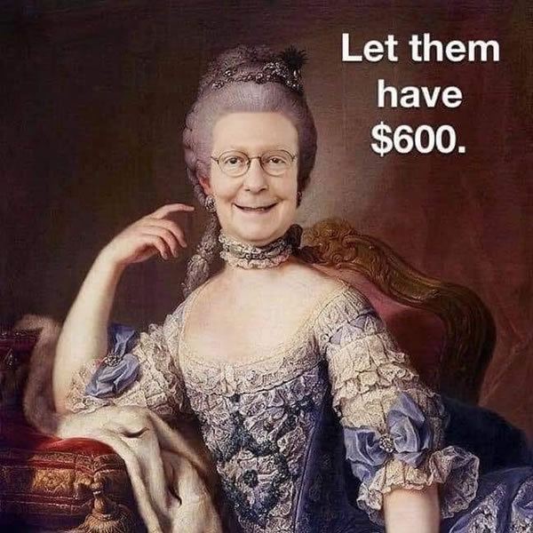 Mitch McConnell as Marie Antoinette, saying “Let them have $600.”