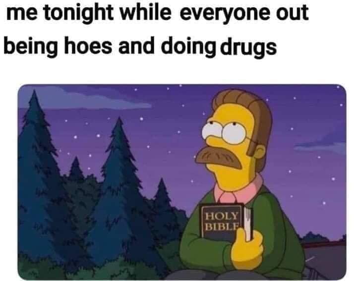 Ned Flanders outdoors clutching his bible and looking upwards: “Me tonight while everyone out being hoes and doing drugs”