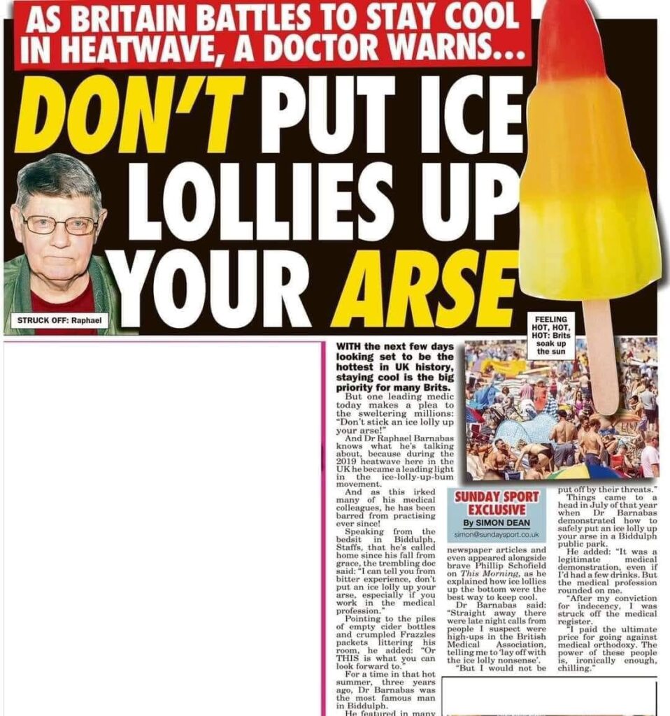 Newspaper clipping: “As Britain battles to stay cool in heatwave, a doctor warns DON’T PUT ICE LOLLIES UP YOUR ARSE”