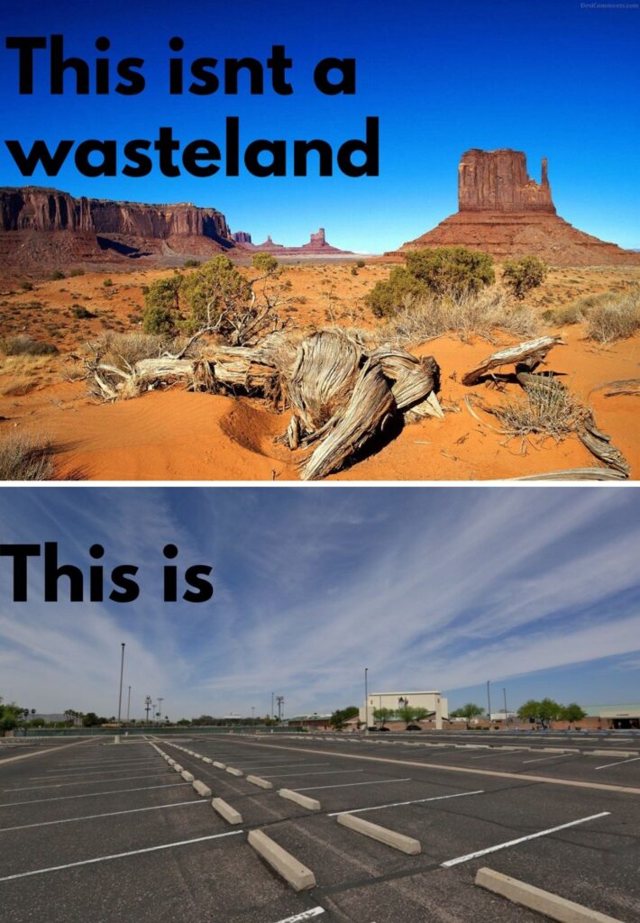 Picture of a desert, text: This isn't wasteland 

Picture of a huge empty parking lot: this is