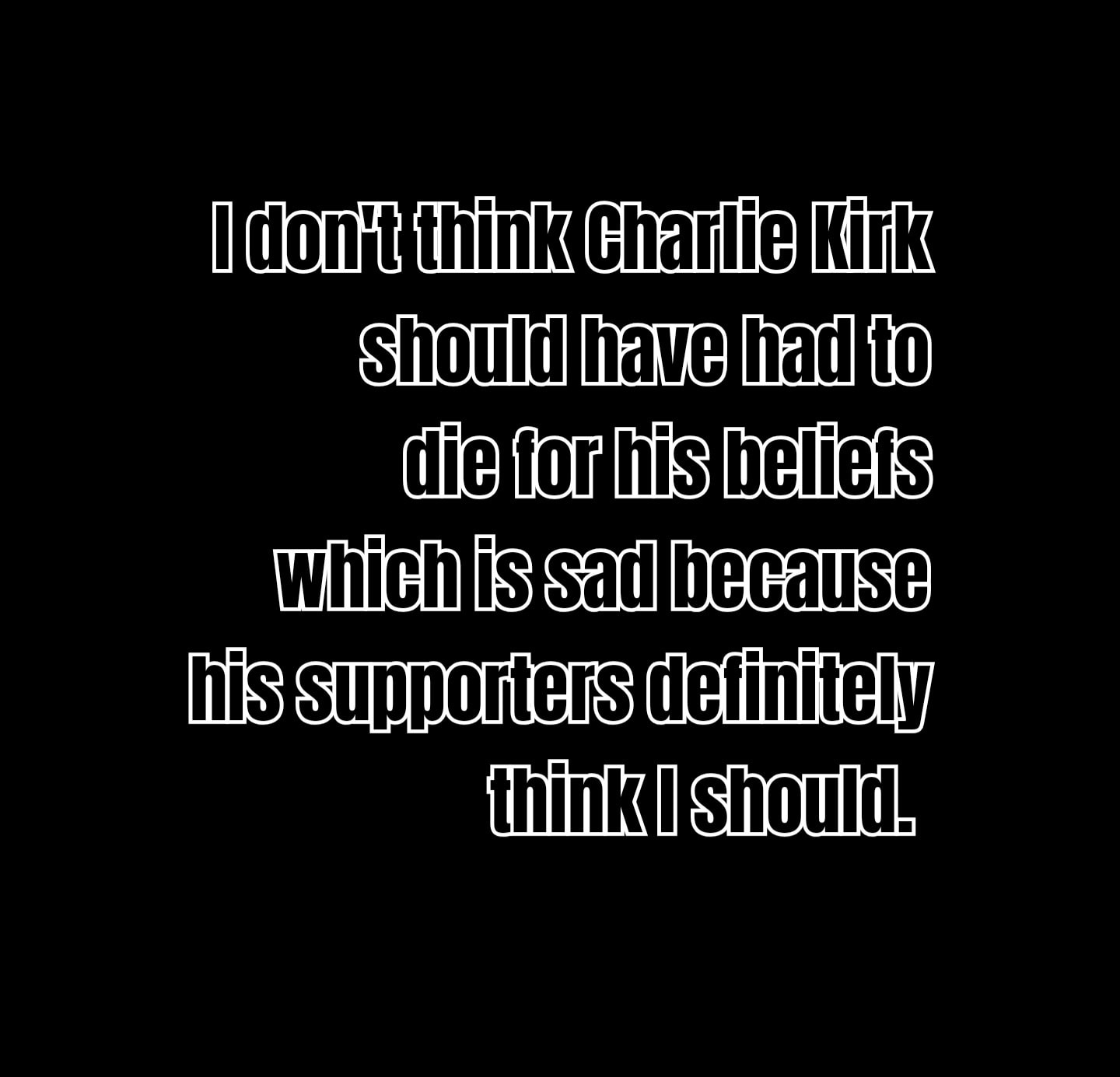 i-dont-think-charlie-kirk-should-die-for-his-beliefs