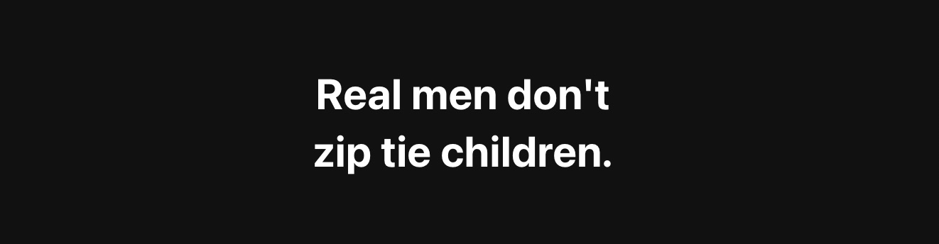real_men_dont_zip_tie_children