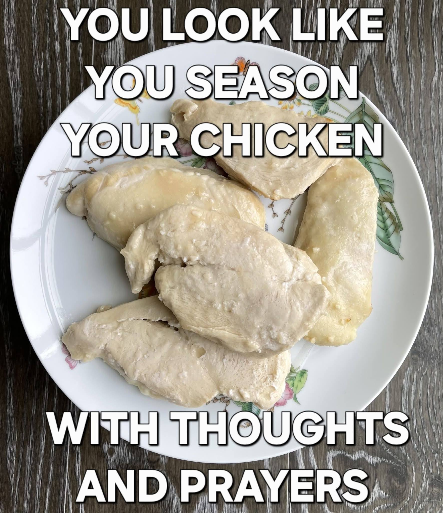 you-look-like-you-season-your-chicken-with-thoughts-and-prayers